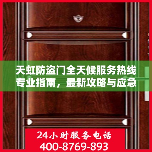 天虹防盗门全天候服务热线专业指南，最新攻略与应急支持
