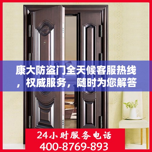 康大防盗门全天候客服热线，权威服务，随时为您解答