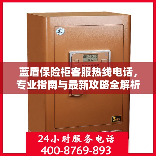 蓝盾保险柜客服热线电话，专业指南与最新攻略全解析