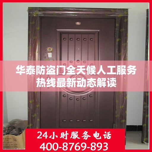 华泰防盗门全天候人工服务热线最新动态解读