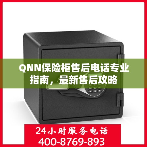 QNN保险柜售后电话专业指南，最新售后攻略