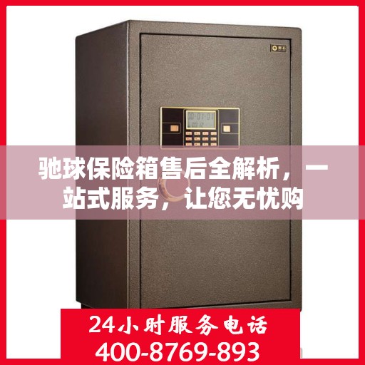驰球保险箱售后全解析，一站式服务，让您无忧购