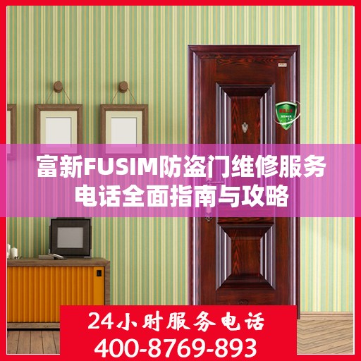 富新FUSIM防盗门维修服务电话全面指南与攻略