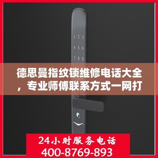 德思曼指纹锁维修电话大全，专业师傅联系方式一网打尽