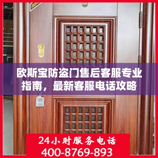 欧斯宝防盗门售后客服专业指南，最新客服电话攻略