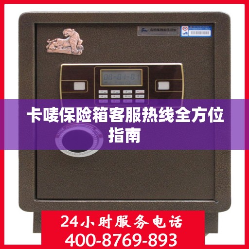 卡唛保险箱客服热线全方位指南