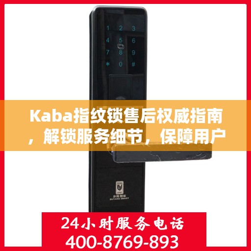 Kaba指纹锁售后权威指南，解锁服务细节，保障用户权益