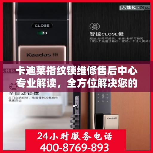 卡迪莱指纹锁维修售后中心专业解读，全方位解决您的锁具问题