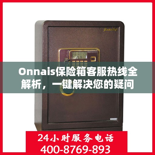Onnais保险箱客服热线全解析，一键解决您的疑问