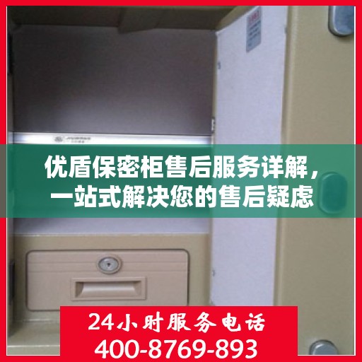 优盾保密柜售后服务详解，一站式解决您的售后疑虑
