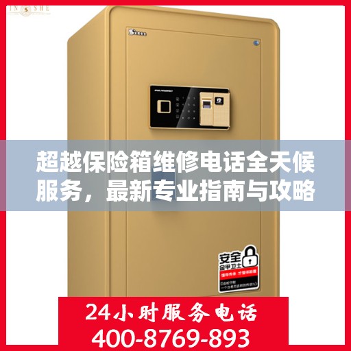 超越保险箱维修电话全天候服务，最新专业指南与攻略