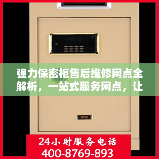 强力保密柜售后维修网点全解析，一站式服务网点，让您无忧售后！