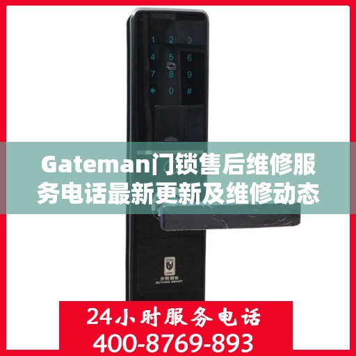 Gateman门锁售后维修服务电话最新更新及维修动态