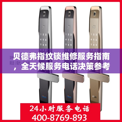 贝德弗指纹锁维修服务指南，全天候服务电话决策参考