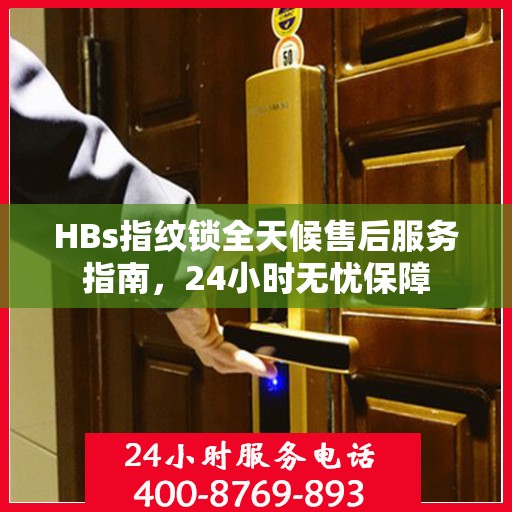 HBs指纹锁全天候售后服务指南，24小时无忧保障