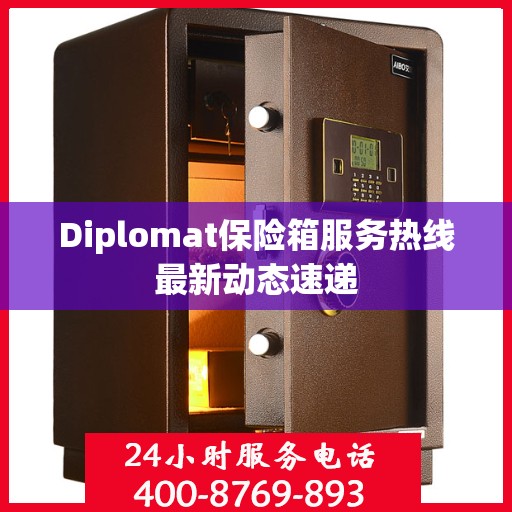 Diplomat保险箱服务热线最新动态速递