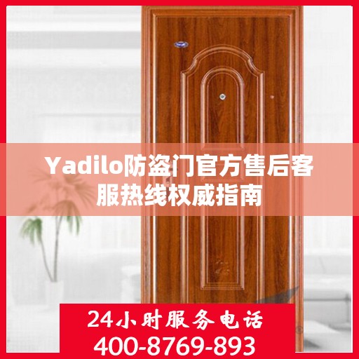 Yadilo防盗门官方售后客服热线权威指南