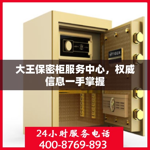 大王保密柜服务中心，权威信息一手掌握