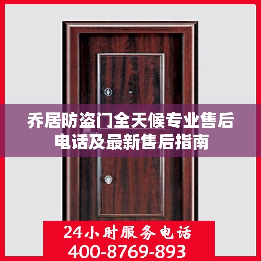 乔居防盗门全天候专业售后电话及最新售后指南