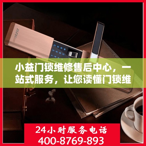小益门锁维修售后中心，一站式服务，让您读懂门锁维修全攻略