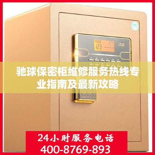 驰球保密柜维修服务热线专业指南及最新攻略