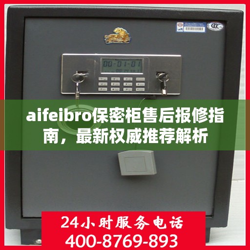 aifeibro保密柜售后报修指南，最新权威推荐解析