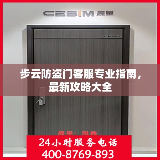 步云防盗门客服专业指南，最新攻略大全