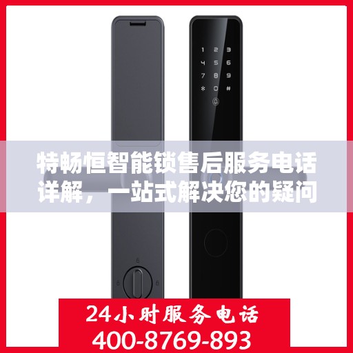 特畅恒智能锁售后服务电话详解，一站式解决您的疑问和需求