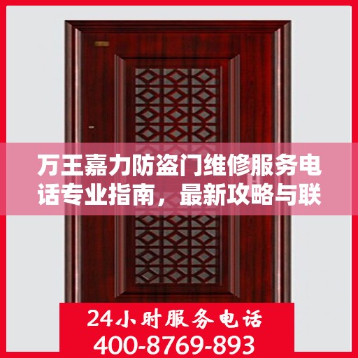 万王嘉力防盗门维修服务电话专业指南，最新攻略与联系方式