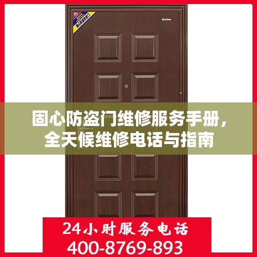固心防盗门维修服务手册，全天候维修电话与指南
