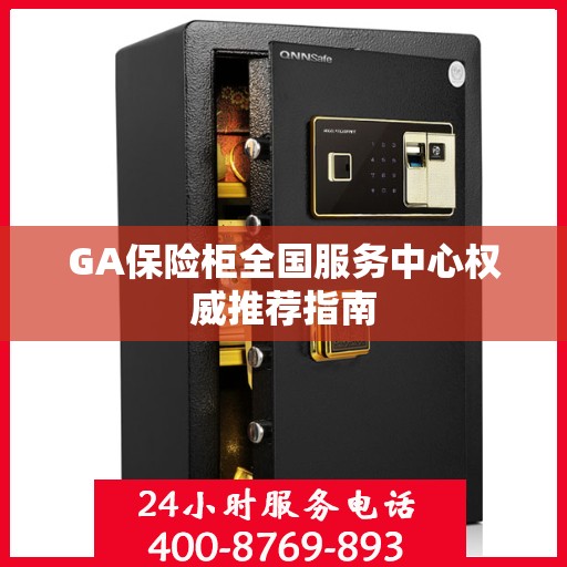 GA保险柜全国服务中心权威推荐指南