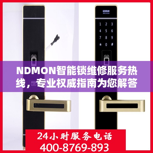 NDMON智能锁维修服务热线，专业权威指南为您解答疑惑