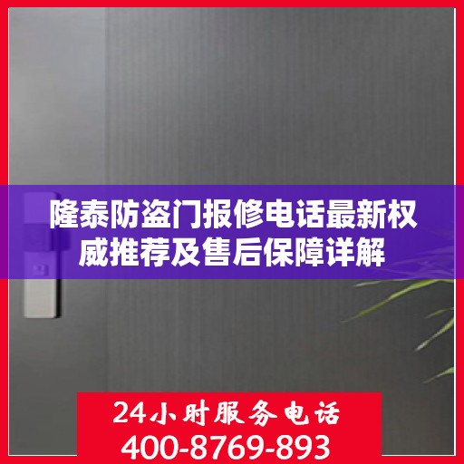 隆泰防盗门报修电话最新权威推荐及售后保障详解