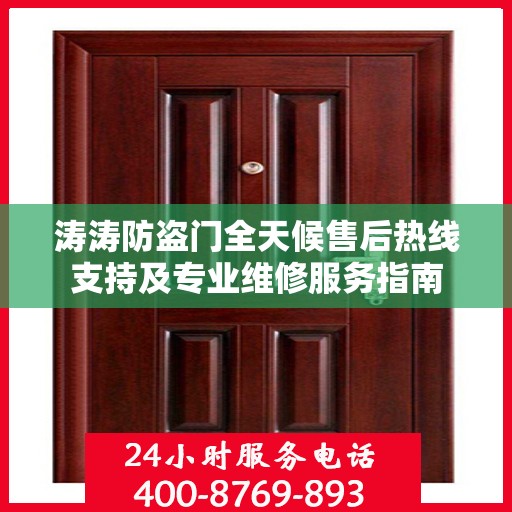 涛涛防盗门全天候售后热线支持及专业维修服务指南