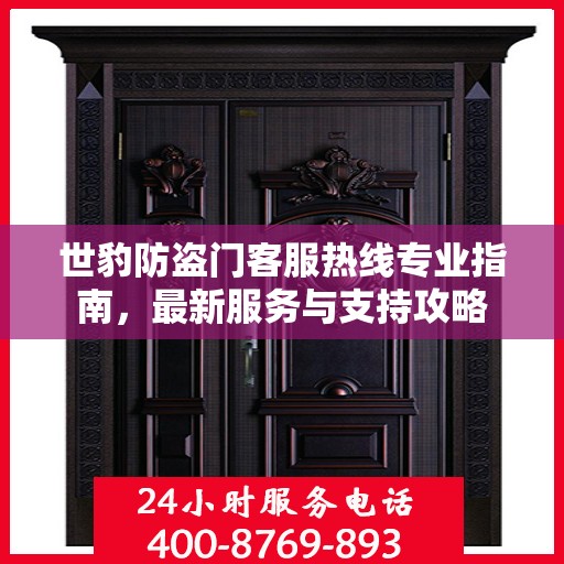 世豹防盗门客服热线专业指南，最新服务与支持攻略