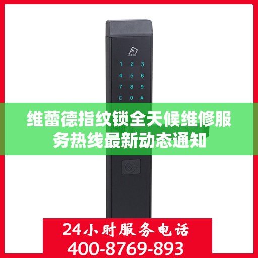 维蕾德指纹锁全天候维修服务热线最新动态通知