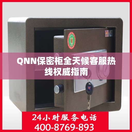 QNN保密柜全天候客服热线权威指南