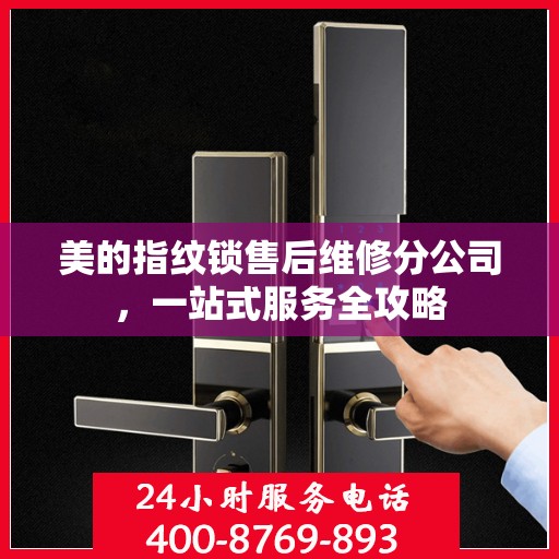 美的指纹锁售后维修分公司，一站式服务全攻略