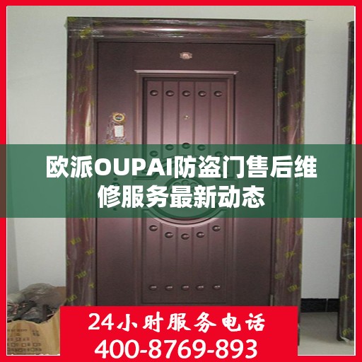 欧派OUPAI防盗门售后维修服务最新动态