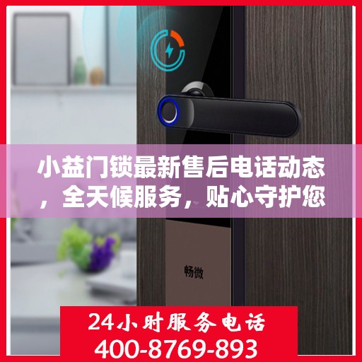 小益门锁最新售后电话动态，全天候服务，贴心守护您的安全