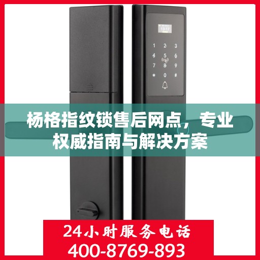杨格指纹锁售后网点，专业权威指南与解决方案