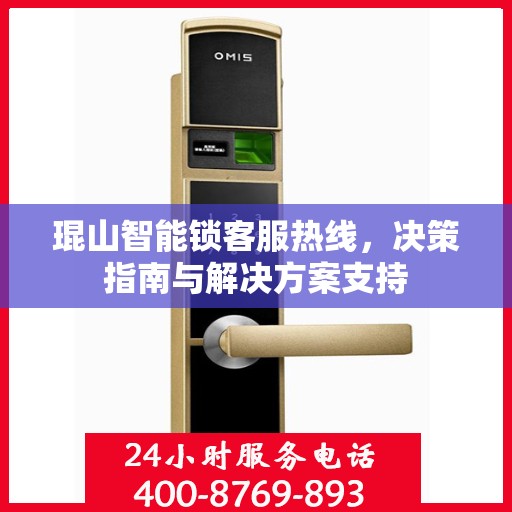 琨山智能锁客服热线，决策指南与解决方案支持