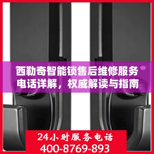 西勒奇智能锁售后维修服务电话详解，权威解读与指南