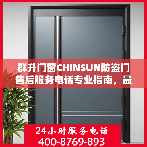 群升门窗CHINSUN防盗门售后服务电话专业指南，最新攻略揭秘电话号码