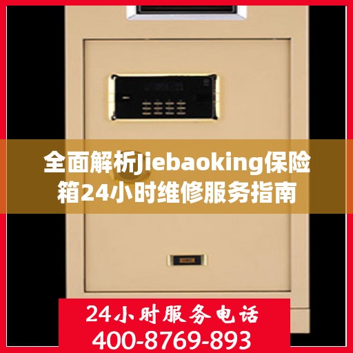 全面解析Jiebaoking保险箱24小时维修服务指南
