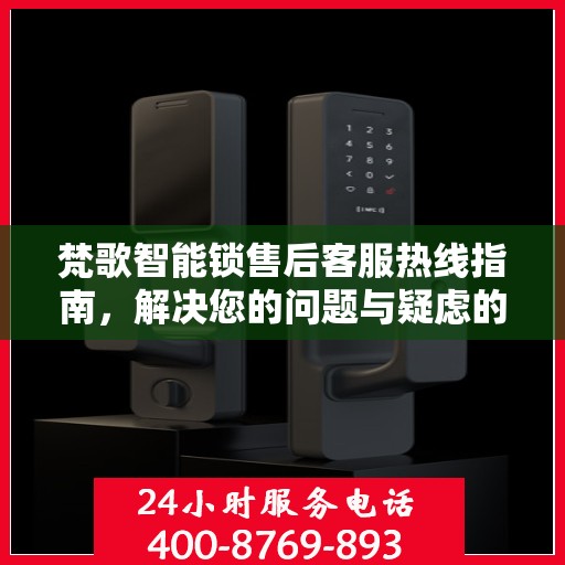 梵歌智能锁售后客服热线指南，解决您的问题与疑虑的决策手册