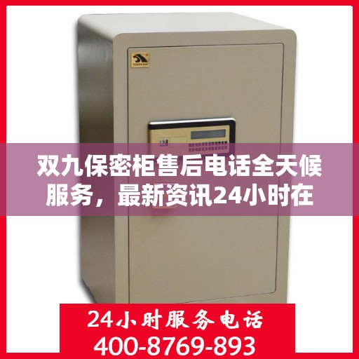 双九保密柜售后电话全天候服务，最新资讯24小时在线