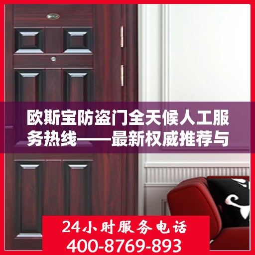 欧斯宝防盗门全天候人工服务热线——最新权威推荐与解决方案