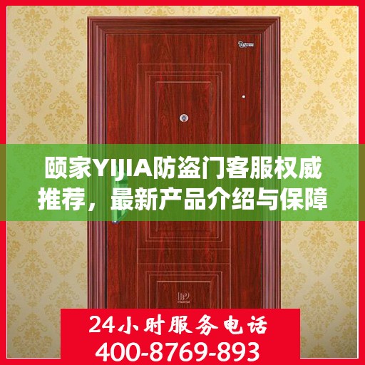 颐家YIJIA防盗门客服权威推荐，最新产品介绍与保障服务精选标题