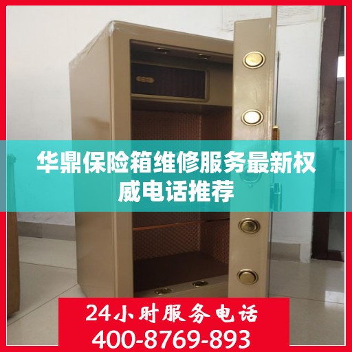 华鼎保险箱维修服务最新权威电话推荐